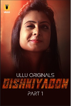 Dishkiyaoon Part 1 2024 Ullu Hindi Web Series Download 480p 720p 1080p Filmyzilla